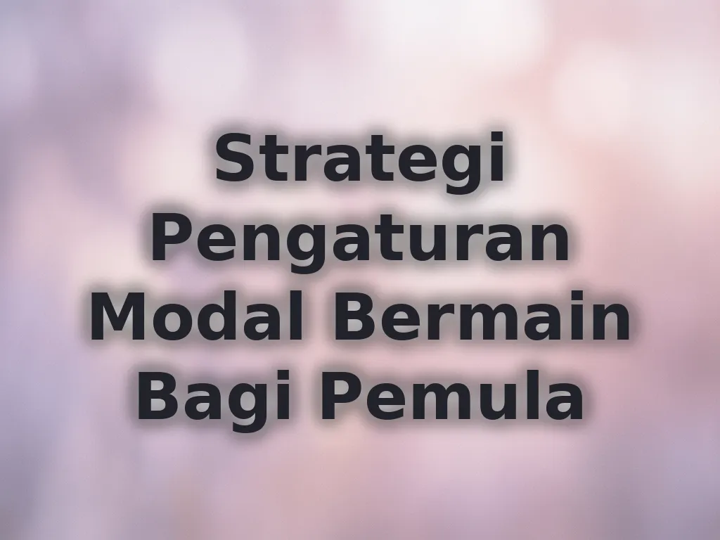 Strategi Pengaturan Modal Bermain Bagi Pemula