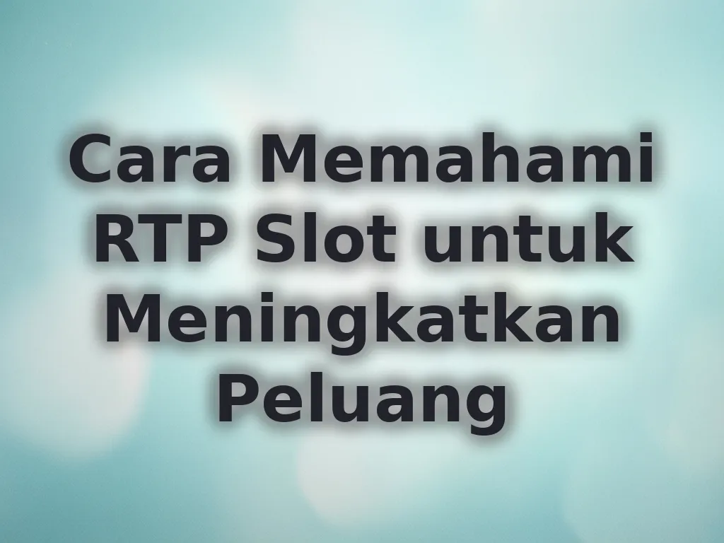 Cara Memahami RTP Slot untuk Meningkatkan Peluang