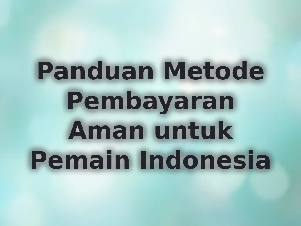Panduan Metode Pembayaran Aman untuk Pemain Indonesia