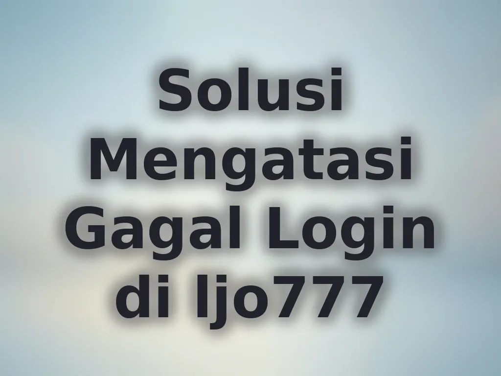 Solusi Mengatasi Gagal Login di ljo777